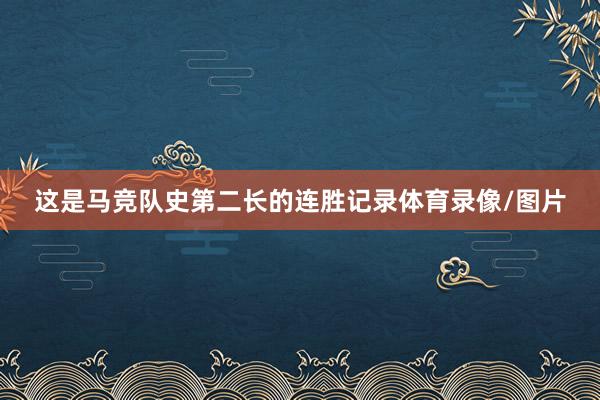 这是马竞队史第二长的连胜记录体育录像/图片