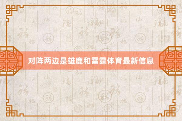 对阵两边是雄鹿和雷霆体育最新信息