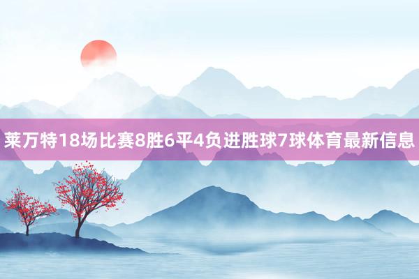 莱万特18场比赛8胜6平4负进胜球7球体育最新信息