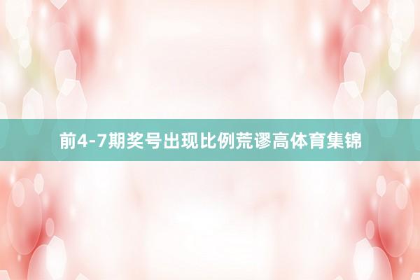前4-7期奖号出现比例荒谬高体育集锦