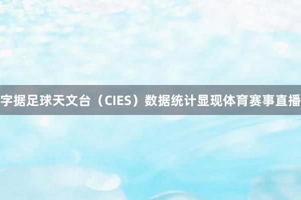 字据足球天文台（CIES）数据统计显现体育赛事直播