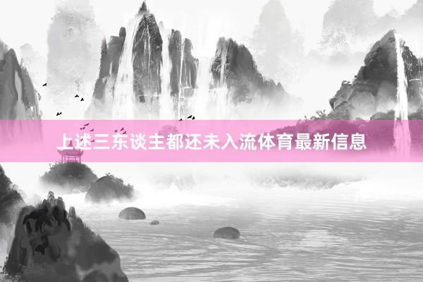 上述三东谈主都还未入流体育最新信息