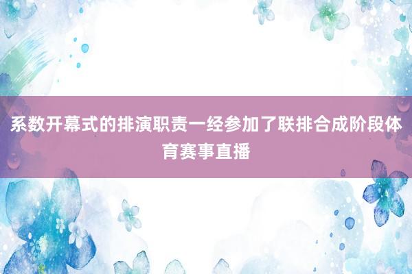 系数开幕式的排演职责一经参加了联排合成阶段体育赛事直播
