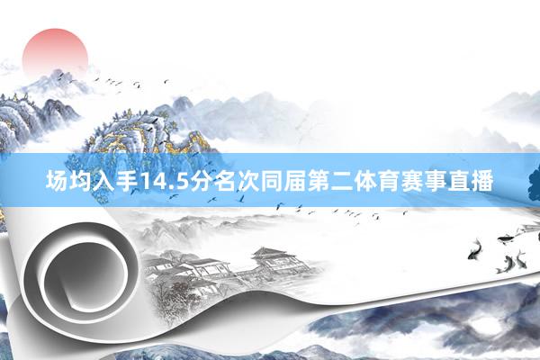 场均入手14.5分名次同届第二体育赛事直播