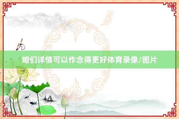 咱们详情可以作念得更好体育录像/图片