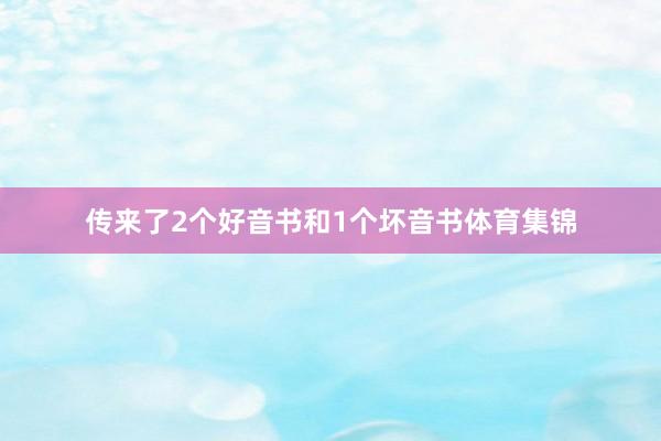 传来了2个好音书和1个坏音书体育集锦